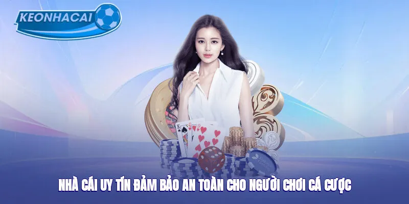 Nhà cái uy tín đảm bảo an toàn cho anh em cá cược